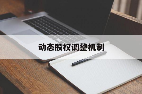 动态股权调整机制(股权动态调整机制和退出机制)邯郸市